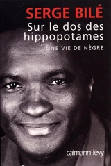 Sur le dos des hippopotames : une vie de Nègre - Serge Bilé
