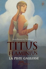 Titus Flaminius. Vol. 4. La piste gauloise - Jean-François Nahmias