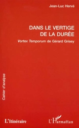 Dans le vertige de la durée : Vortex Temporum de Gérard Grisey - Jean-Luc Hervé