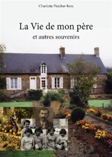 La vie de mon père : et autres souvenirs - Charlotte Fletcher-Rots
