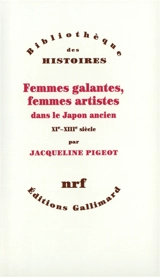 Femmes galantes, femmes artistes dans le Japon ancien : XIe-XIIIe siècle - Jacqueline Pigeot