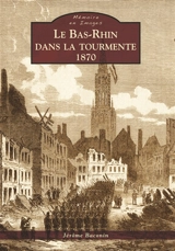 Le Bas-Rhin dans la tourmente, 1870 - Jérôme Baconin