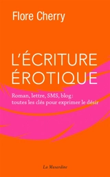 L'écriture érotique : roman, lettre, SMS, blog : toutes les clés pour exprimer le désir - Flore Cherry