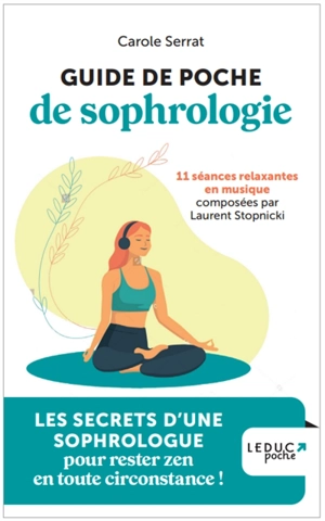 Guide de poche de sophrologie : 11 séances relaxantes en musique : les secrets d'une sophrologue pour rester zen en toutes circonstances - Carole Serrat