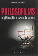 Philosofilms : la philosophie à travers le cinéma ou 10 ans d'analyse de films en classe préparatoire à l'enseignement supérieur - Frédéric Grolleau