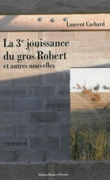 La 3e jouissance du gros Robert : et autres nouvelles - Laurent Cachard
