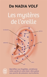 Les mystères de l'oreille : identifiez vos fragilités, améliorez votre santé et votre bien-être grâce aux points de pression auriculaires - Nadia Volf