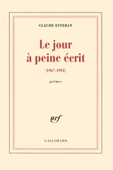 Le jour à peine écrit : 1967-1992 : poèmes - Claude Esteban