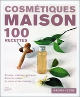 Cosmétiques maison : 100 recettes : simples, créatives, efficaces, soins du visage, du corps et des cheveux - Aroma zone