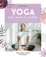 Yoga anti-stress & vitalité : postures, recettes, astuces bien-être, rituels beauté - Julie Ferrez