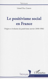 Le positivisme social en France : origine et évolution du positivisme ouvrier : 1840-1906 - Léonel Dal Corno