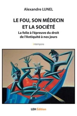Le fou, son médecin et la société : la folie à l'épreuve du droit de l'Antiquité à nos jours - Alexandre Lunel