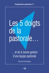 Les 5 doigts de la pastorale et de la bonne gestion d'une équipe pastorale - Bernard Schubiger