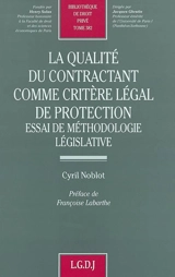 La qualité du contractant comme critère légal de protection : essai de méthodologie législative - Cyril Noblot