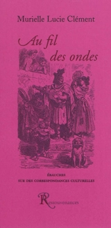 Au fil des ondes : ébauches sur des correspondances culturelles - Murielle Lucie Clément