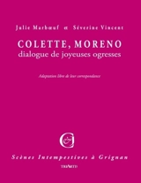Colette, Moreno : dialogue de joyeuses ogresses : adaptation libre de leur correspondance - Julie Marboeuf