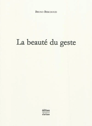 La beauté du geste - Bruno Berchoud