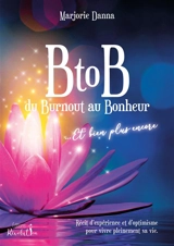 B to B : du burnout au bonheur... et bien plus encore : récit d'expérience et d'optimisme pour vivre pleinement sa vie - Marjorie Danna