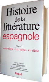Histoire de la littérature espagnole. Vol. 2. XVIIIe-XXe siècle