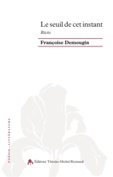 Le seuil de cet instant : récits - Françoise Demougin-Dumont