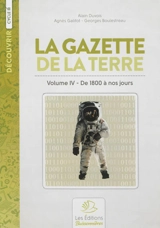 La gazette de la terre : histoire de France. Vol. 4. De 1800 à nos jours - Alain Duvois