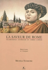 La saveur de Rome : vagabondage gourmand en terres latines : récits & recettes de l'Antiquité - Michèle Teysseyre