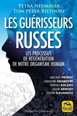 Les guérisseurs russes : les processus de régénération de notre organisme humain : Arcady Petrov, Grigori Grabovoï, Sergej Kolzov, Igor Arepjev, Pjotr Elkunoviz - Petra Neumayer