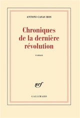 Chroniques de la dernière révolution - Antoni Casas Ros