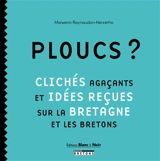 Ploucs ? : clichés agaçants et idées reçues sur la Bretagne et les Bretons - Maiwenn Raynaudon-Kerzerho