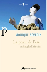 La peine de l'eau, ou Sisyphe l'Africaine - Monique Séverin