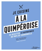 Je cuisine à la quimpéroise : 25 recettes et reportages du pays de Cornouailles - Guénaëlle Théaud