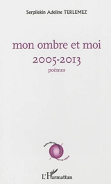 Mon ombre et moi : 2005-2013 - Serpilekin Adeline Terlemez