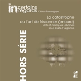 Incertains regards : cahiers dramaturgiques, hors série, n° 4. La catastrophe ou L'art de frissonner (encore) : arts et pratiques urbaines sous états d'urgence
