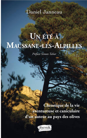Un été à Maussane-les-Alpilles : chronique de la vie aventureuse et caniculaire d'un auteur au pays des olives - Daniel Janneau