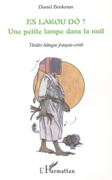 Es lakou do ? : une petite lampe dans la nuit : théâtre bilingue français-créole - Daniel Boukman