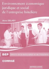 Environnement économique, juridique et social de l'entreprise hôtelière, BEP métiers de la restauration et de l'hôtellerie : corrigé - Anne Delaby