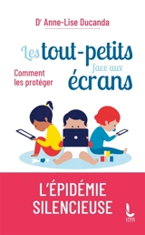 Les tout-petits face aux écrans : comment les protéger - Anne-Lise Ducanda