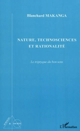 Nature, technosciences et rationalité : le triptyque du bon sens - Blanchard Makanga