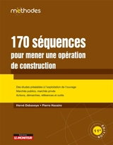 170 séquences pour mener une opération de construction : des études préalables à l'exploitation de l'ouvrage, marchés publics, marchés privés, actions, démarches, références et outils - Hervé Debaveye