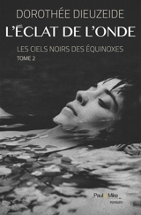 Les ciels noirs des équinoxes. Vol. 2. L'éclat de l'onde - Dorothée Dieuzeide