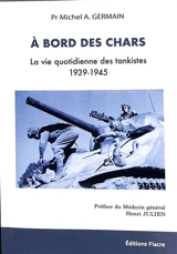 A bord des chars : la vie quotidienne des tankistes : 1939-1945 - Michel Germain