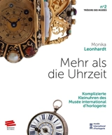 Mehr als die Uhrzeit : Komplizierte Kleinuhren des Musée international d'horlogerie - Monika Leonhardt