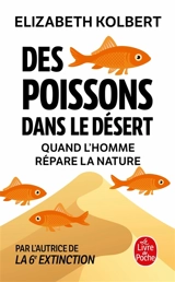 Des poissons dans le désert : quand l'homme répare la nature - Elizabeth Kolbert