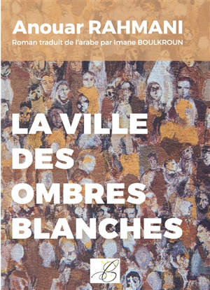 La ville des ombres blanches - Anouar Rahmani