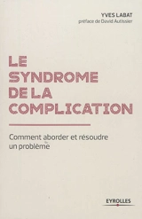 Le syndrome de la complication : comment aborder et résoudre un problème - Yves Labat