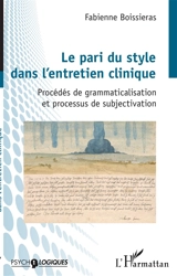Le pari du style dans l'entretien clinique : procédés de grammaticalisation et processus de subjectivation - Fabienne Boissieras