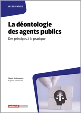 La déontologie des agents publics : des principes à la pratique - Olivier Guillaumont
