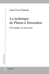 La technique de Platon à Simondon : persuader la nécessité - Jean-Yves Chateau