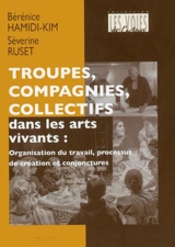 Troupes, compagnies, collectifs dans les arts vivants : organisation du travail, processus de création et conjonctures - Bérénice Hamidi-Kim