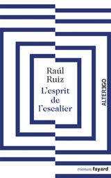 L'esprit de l'escalier - Raul Ruiz